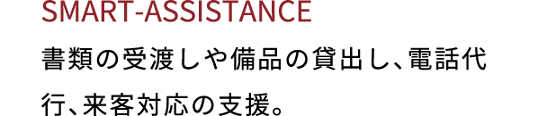 SMART ASSISTANCE 書類の受渡しや備品の貸出し、電話代行、来客対応の支援。