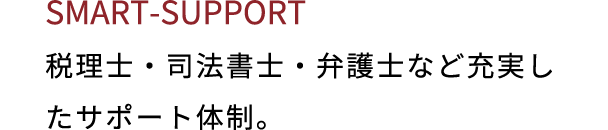 SMART SUPPORT 税理士・司法書士・弁護士など充実したサポート体制。