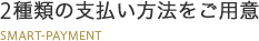 2種類の支払い方法をご用意